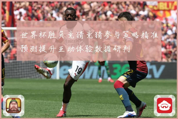 世界杯胜负竞猜竞猜参与策略精准预测提升互动体验数据研判