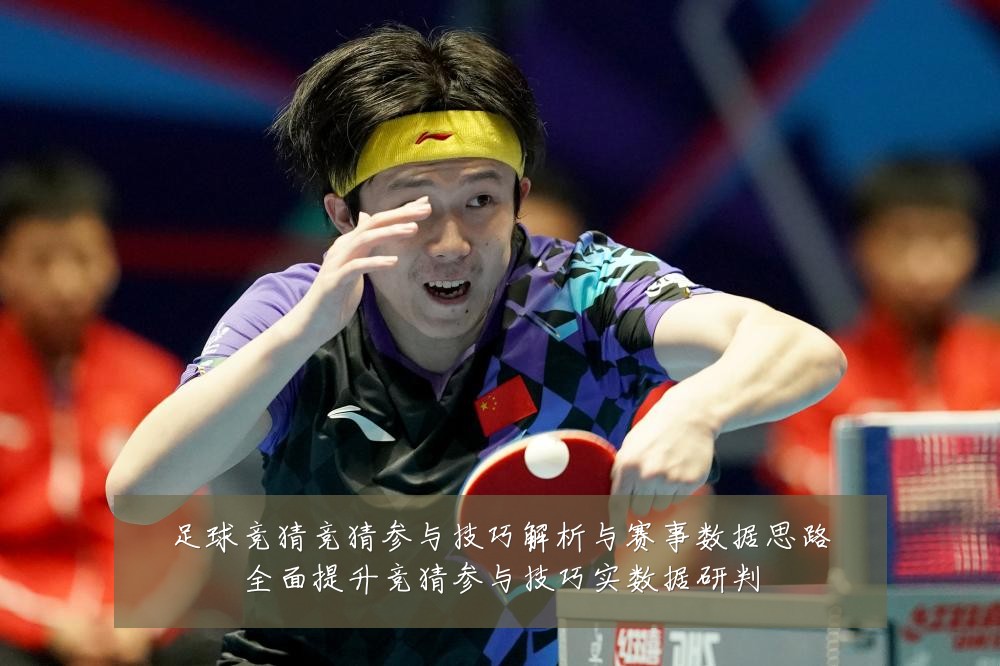 足球竞猜竞猜参与技巧解析与赛事数据思路全面提升竞猜参与技巧实数据研判